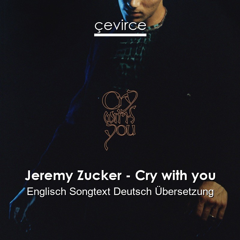 Jeremy Zucker – Cry with you Englisch Songtext Deutsch Übersetzung