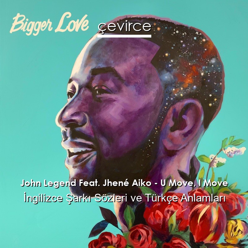 John Legend Feat. Jhené Aiko – U Move, I Move İngilizce Şarkı Sözleri Türkçe Anlamları