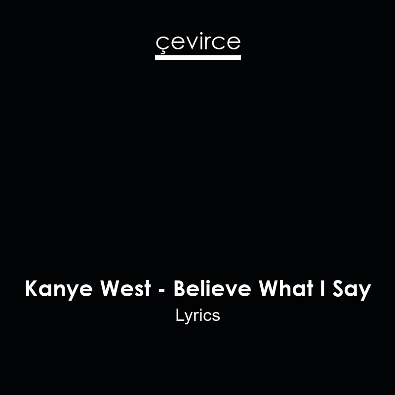 Kanye West – Believe What I Say Lyrics