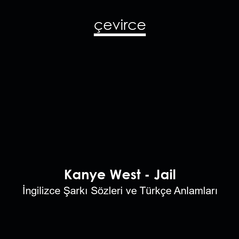 Kanye West – Jail İngilizce Şarkı Sözleri Türkçe Anlamları