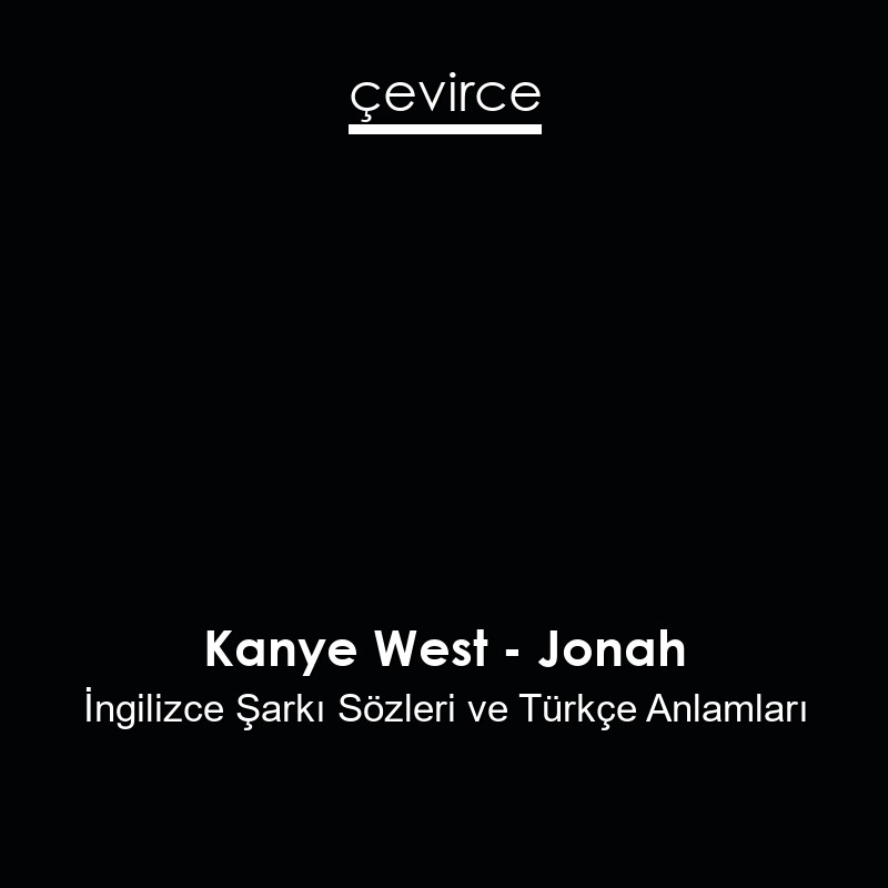 Kanye West – Jonah İngilizce Şarkı Sözleri Türkçe Anlamları