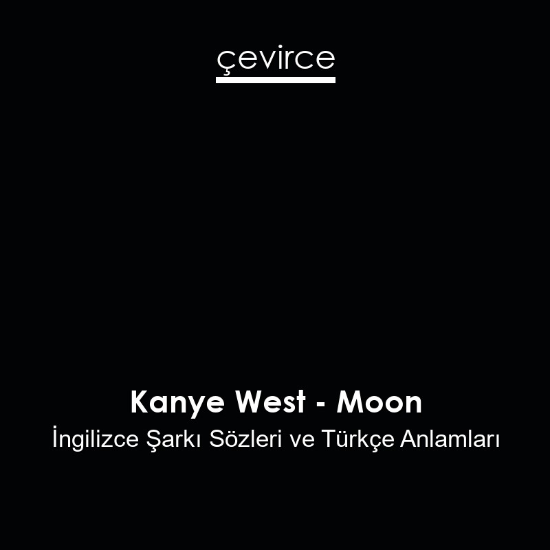 Kanye West – Moon İngilizce Şarkı Sözleri Türkçe Anlamları