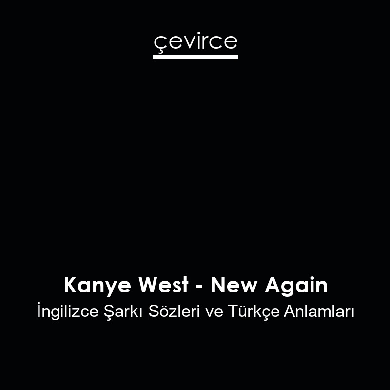 Kanye West – New Again İngilizce Şarkı Sözleri Türkçe Anlamları