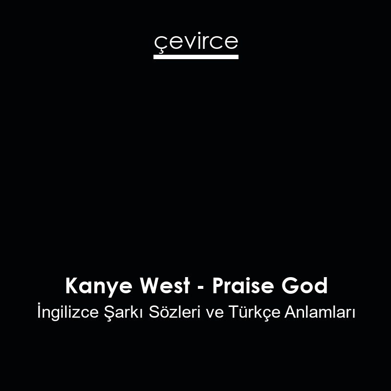 Kanye West – Praise God İngilizce Şarkı Sözleri Türkçe Anlamları