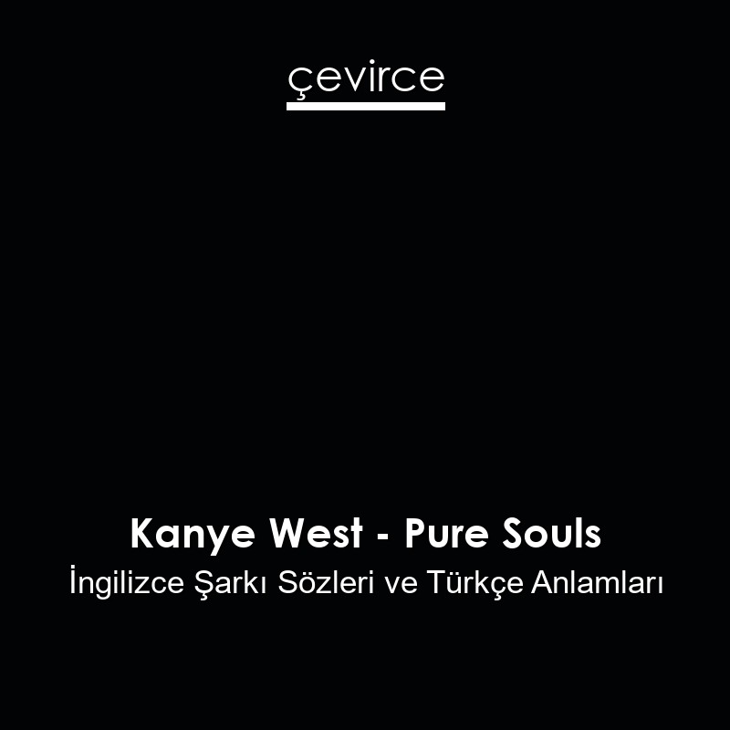 Kanye West – Pure Souls İngilizce Şarkı Sözleri Türkçe Anlamları