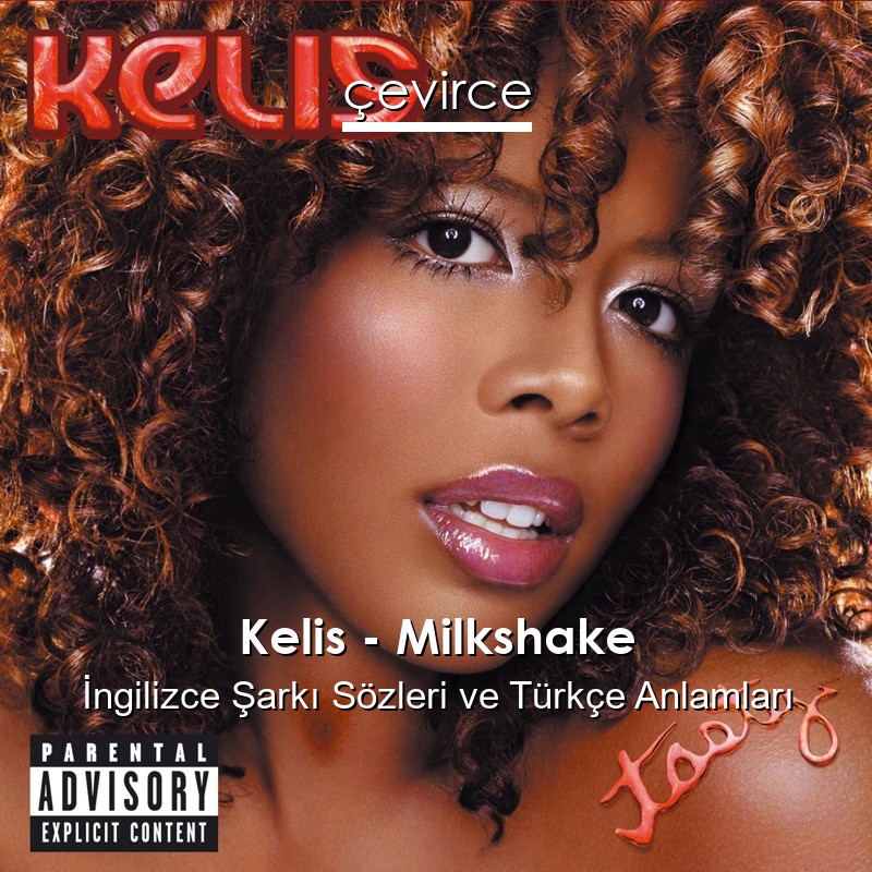 Kelis – Milkshake İngilizce Şarkı Sözleri Türkçe Anlamları