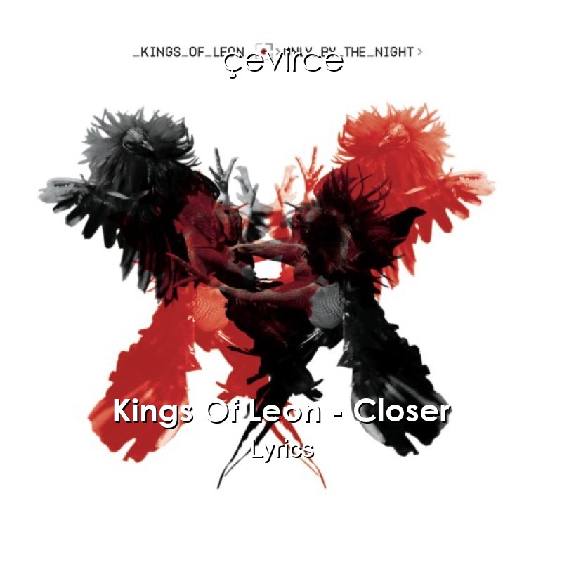 Kings Of Leon – Closer Lyrics