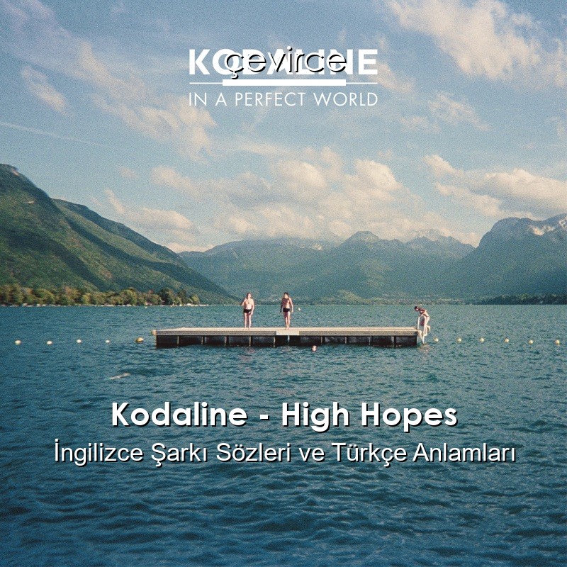 Kodaline – High Hopes İngilizce Şarkı Sözleri Türkçe Anlamları