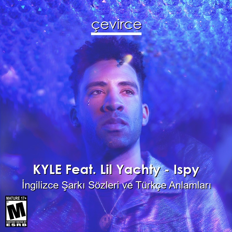 KYLE Feat. Lil Yachty – Ispy İngilizce Şarkı Sözleri Türkçe Anlamları