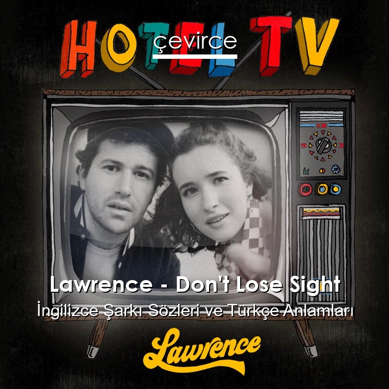 Lawrence – Don’t Lose Sight İngilizce Şarkı Sözleri Türkçe Anlamları