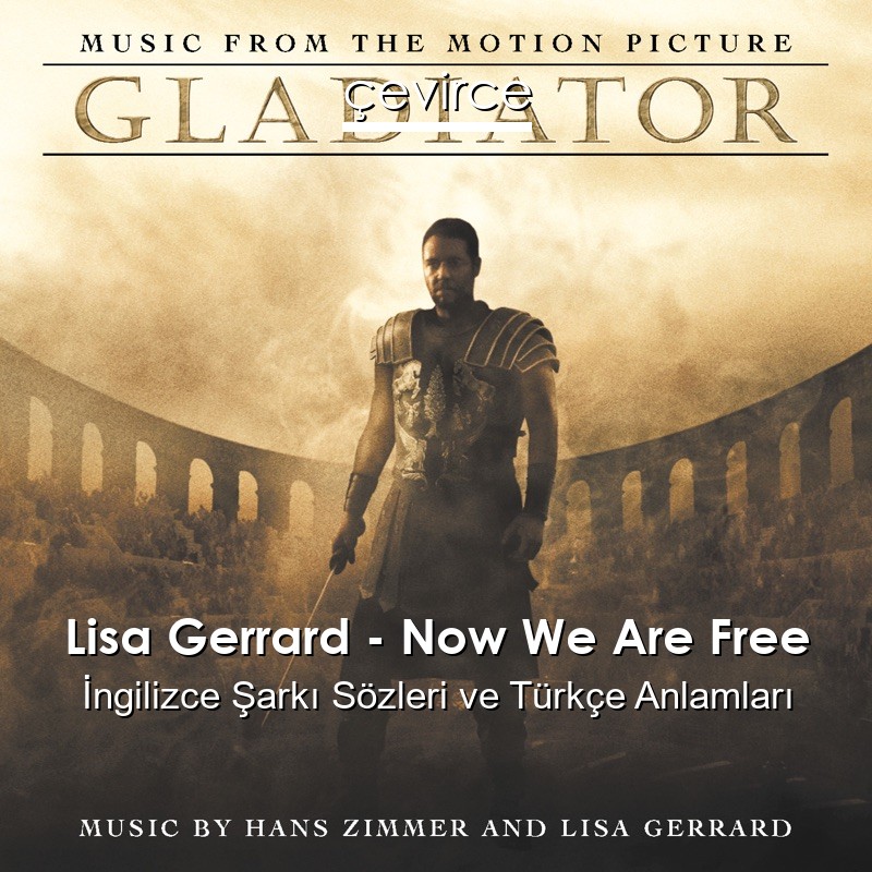 Lisa Gerrard – Now We Are Free  Şarkı Sözleri Türkçe Anlamları