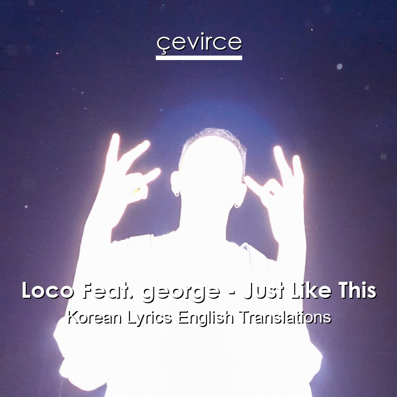 Loco Feat. george – Just Like This Korean Lyrics English Translations