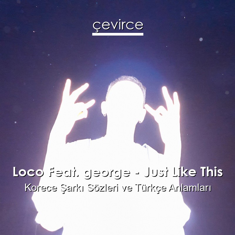 Loco Feat. george – Just Like This Korece Şarkı Sözleri Türkçe Anlamları