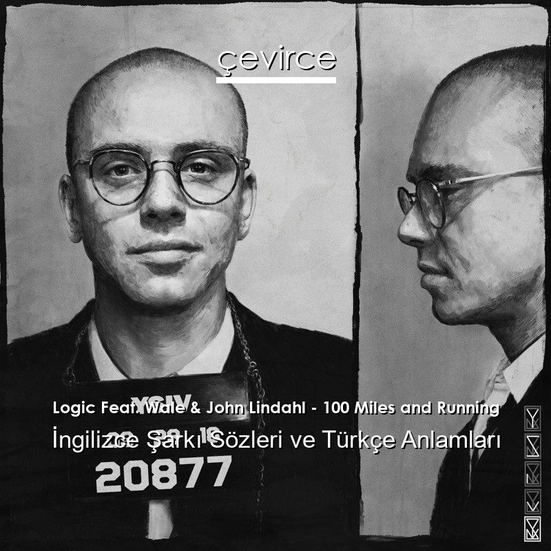 Logic Feat. Wale & John Lindahl – 100 Miles and Running İngilizce Şarkı Sözleri Türkçe Anlamları