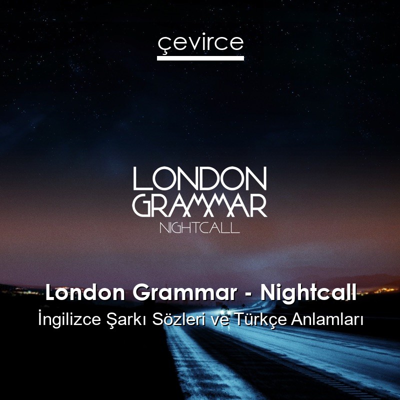 London Grammar – Nightcall İngilizce Şarkı Sözleri Türkçe Anlamları