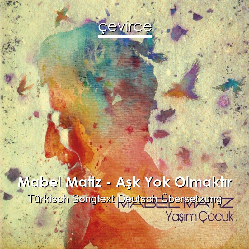 Mabel Matiz – Aşk Yok Olmaktır Türkisch Songtext Deutsch Übersetzung