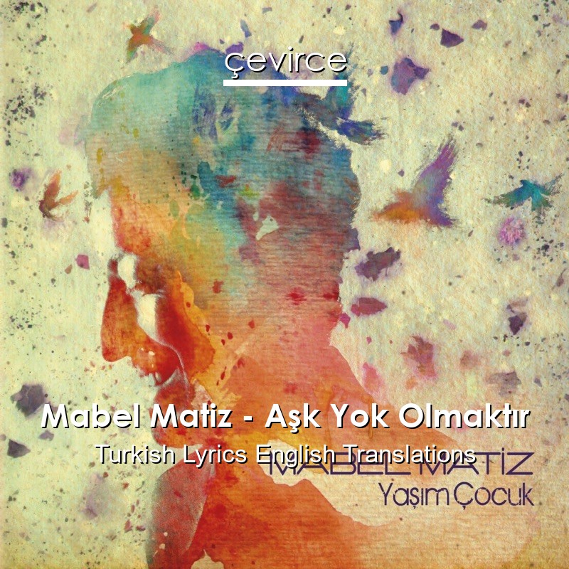 Mabel Matiz – Aşk Yok Olmaktır Turkish Lyrics English Translations