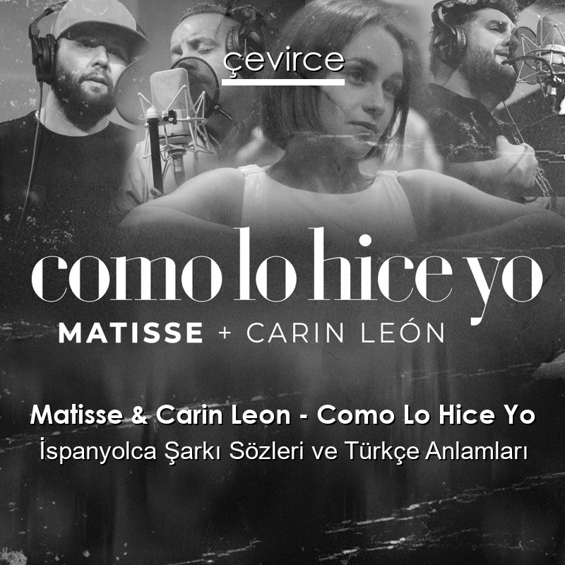 Matisse & Carin Leon – Como Lo Hice Yo İspanyolca Şarkı Sözleri Türkçe Anlamları