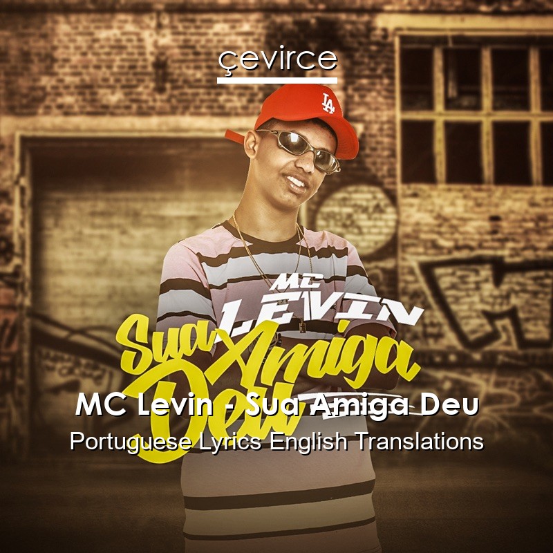 MC Levin – Sua Amiga Deu Portuguese Lyrics English Translations