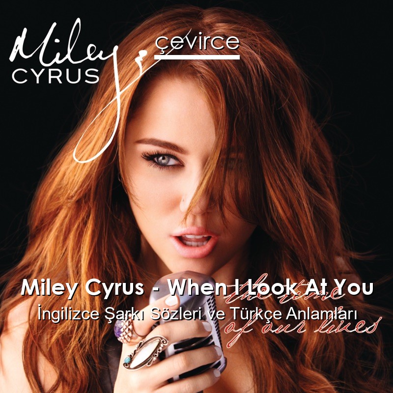 Miley Cyrus – When I Look At You İngilizce Şarkı Sözleri Türkçe Anlamları