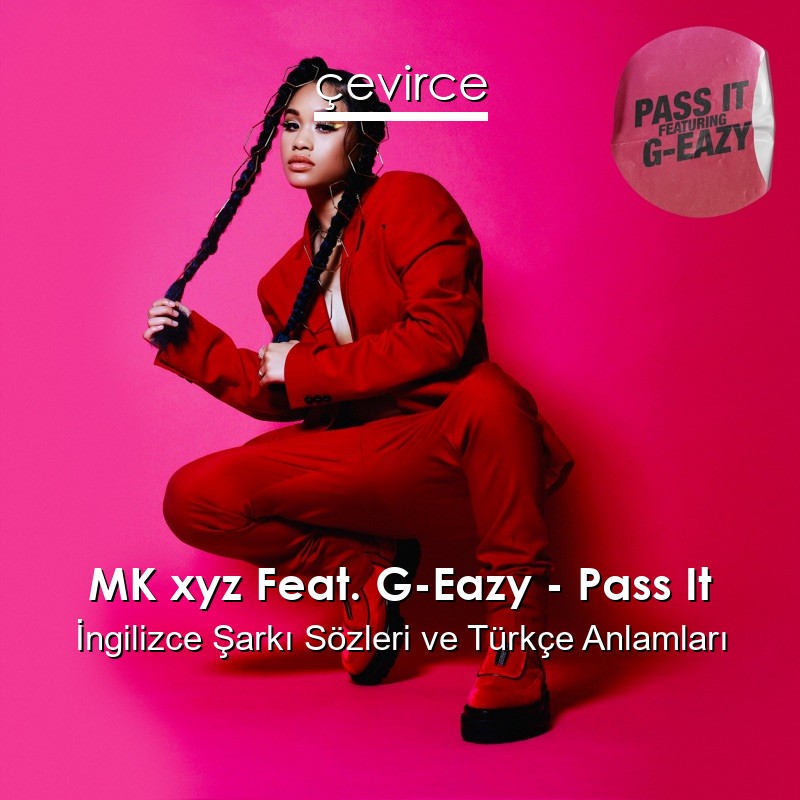 MK xyz Feat. G-Eazy – Pass It İngilizce Şarkı Sözleri Türkçe Anlamları