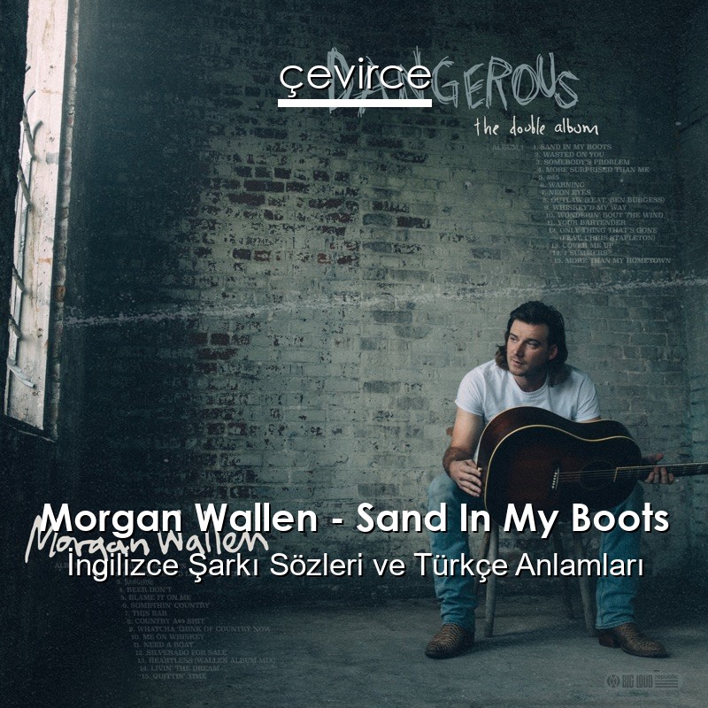 Morgan Wallen – Sand In My Boots İngilizce Şarkı Sözleri Türkçe Anlamları