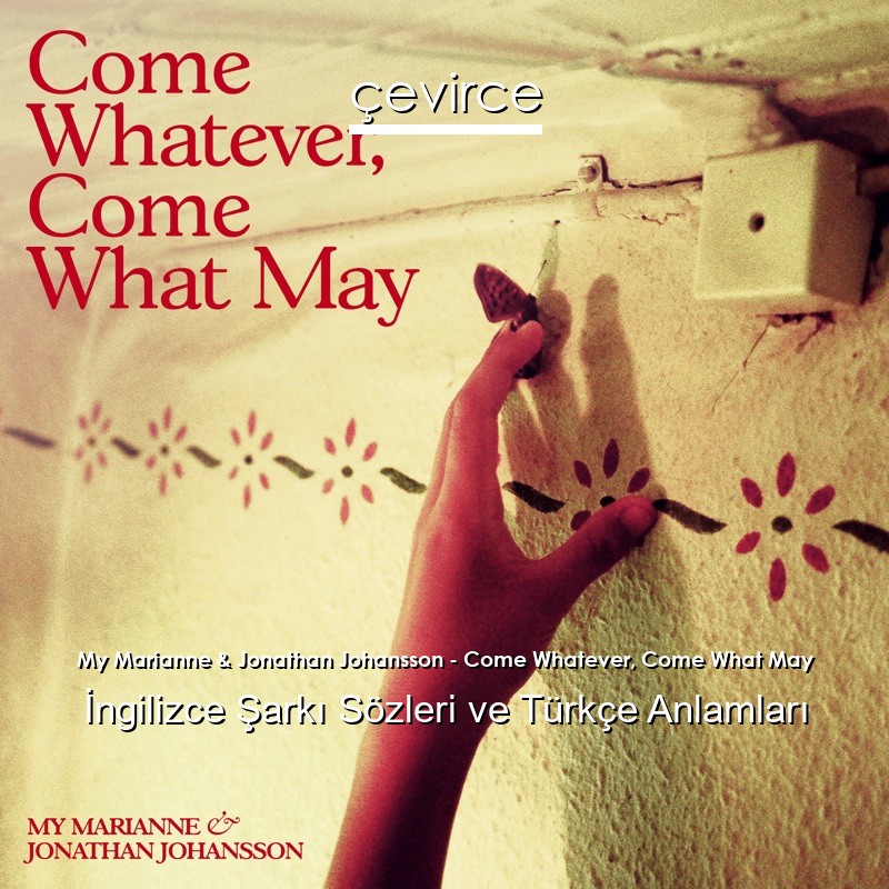 My Marianne & Jonathan Johansson – Come Whatever, Come What May İngilizce Şarkı Sözleri Türkçe Anlamları