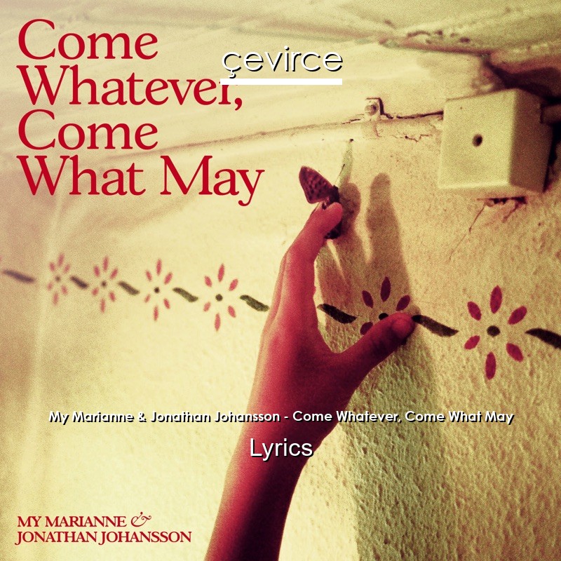 My Marianne & Jonathan Johansson – Come Whatever, Come What May Lyrics