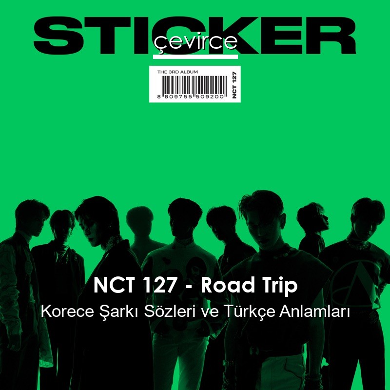 NCT 127 – Road Trip Korece Şarkı Sözleri Türkçe Anlamları