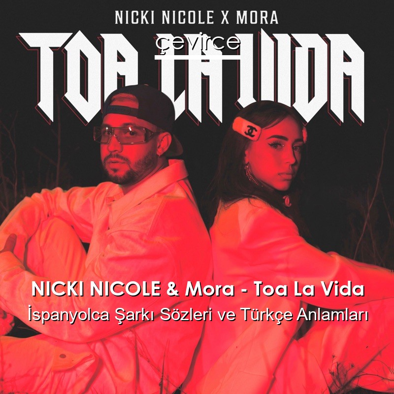 NICKI NICOLE & Mora – Toa La Vida İspanyolca Şarkı Sözleri Türkçe Anlamları