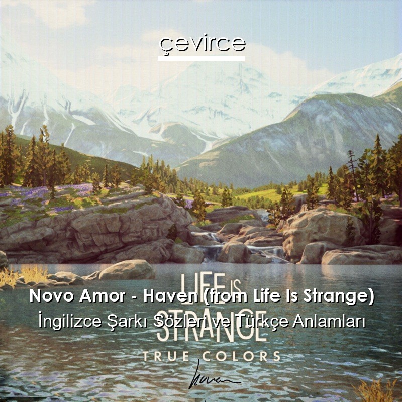 Novo Amor – Haven (from Life Is Strange) İngilizce Şarkı Sözleri Türkçe Anlamları