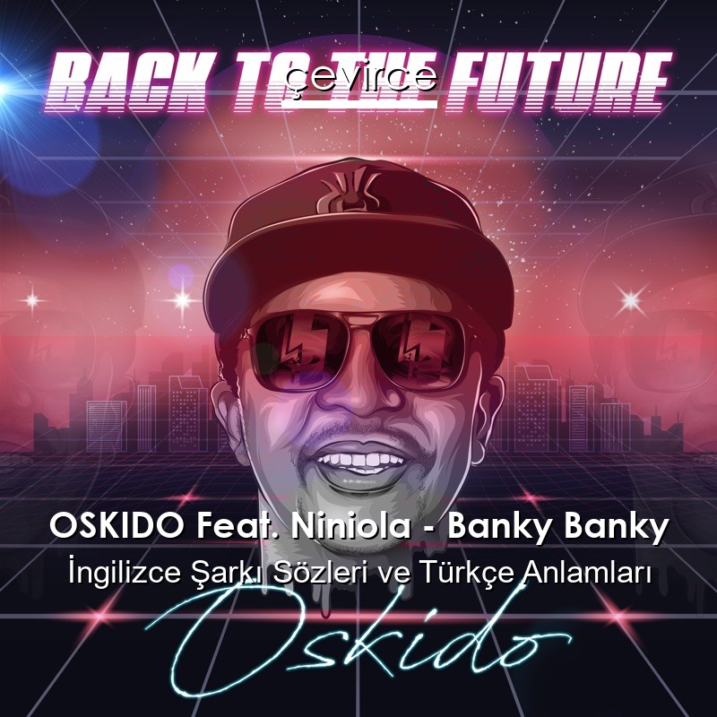 OSKIDO Feat. Niniola – Banky Banky İngilizce Şarkı Sözleri Türkçe Anlamları