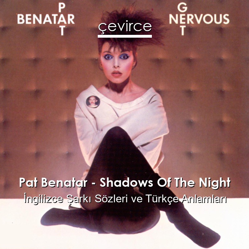 Pat Benatar – Shadows Of The Night İngilizce Şarkı Sözleri Türkçe Anlamları