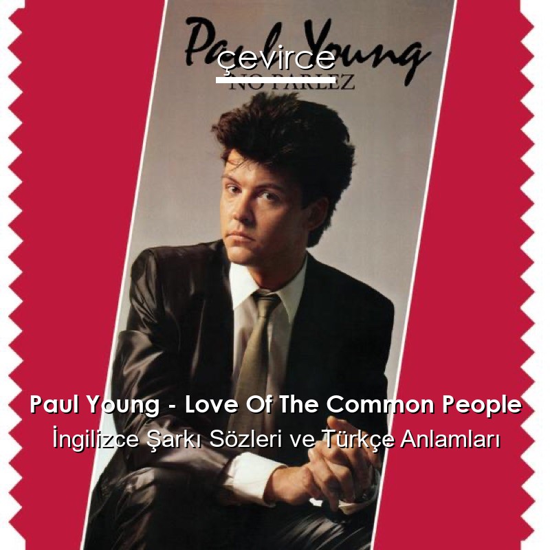 Paul Young – Love Of The Common People İngilizce Şarkı Sözleri Türkçe Anlamları