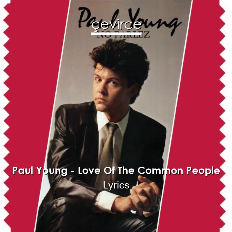 Paul Young – Love Of The Common People Lyrics