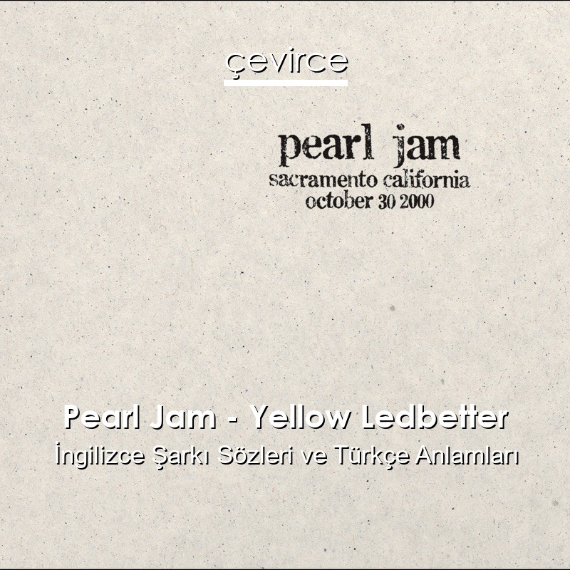 Pearl Jam – Yellow Ledbetter İngilizce Şarkı Sözleri Türkçe Anlamları