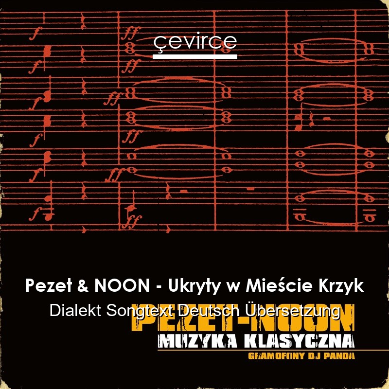 Pezet & NOON – Ukryty w Mieście Krzyk Dialekt Songtext Deutsch Übersetzung