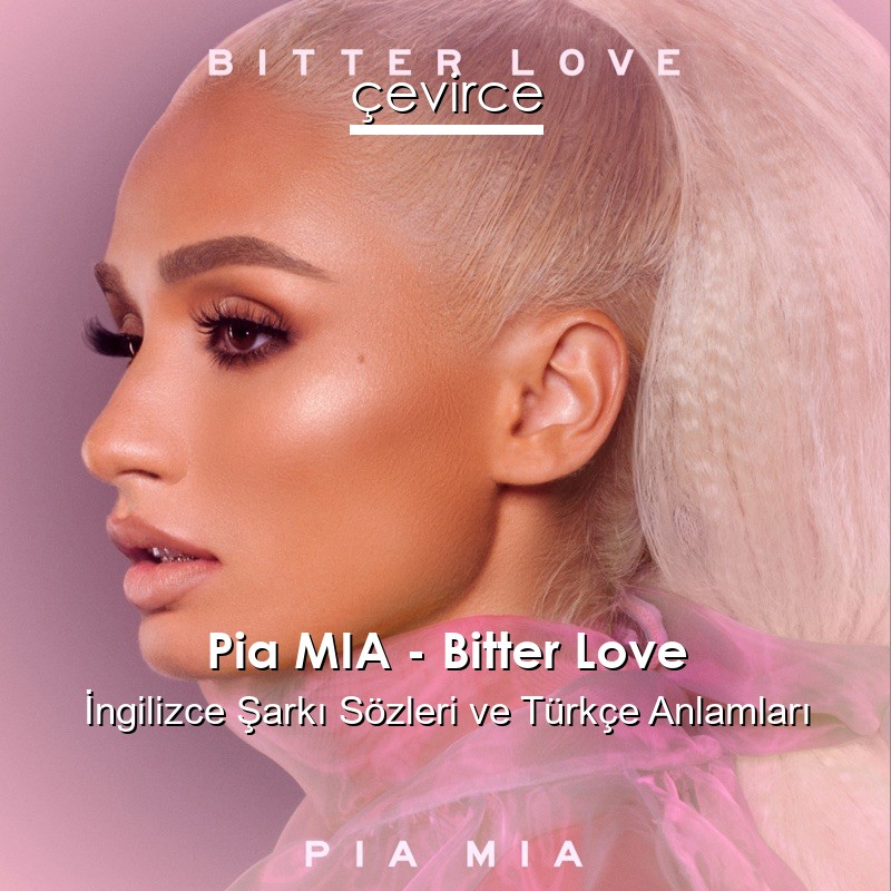 Pia MIA – Bitter Love İngilizce Şarkı Sözleri Türkçe Anlamları