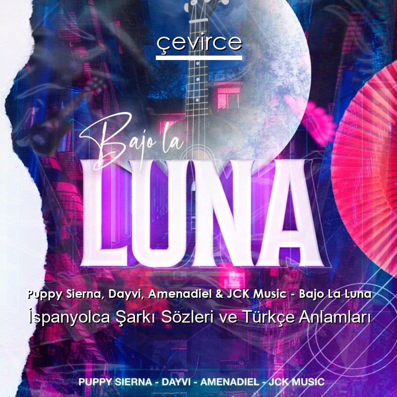 Puppy Sierna, Dayvi, Amenadiel & JCK Music – Bajo La Luna İspanyolca Şarkı Sözleri Türkçe Anlamları