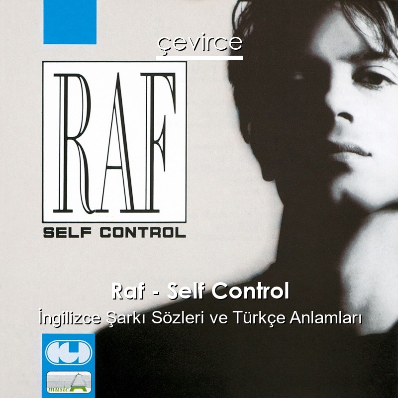 Raf – Self Control İngilizce Şarkı Sözleri Türkçe Anlamları