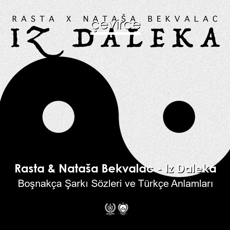 Rasta & Nataša Bekvalac – Iz Daleka Boşnakça Şarkı Sözleri Türkçe Anlamları