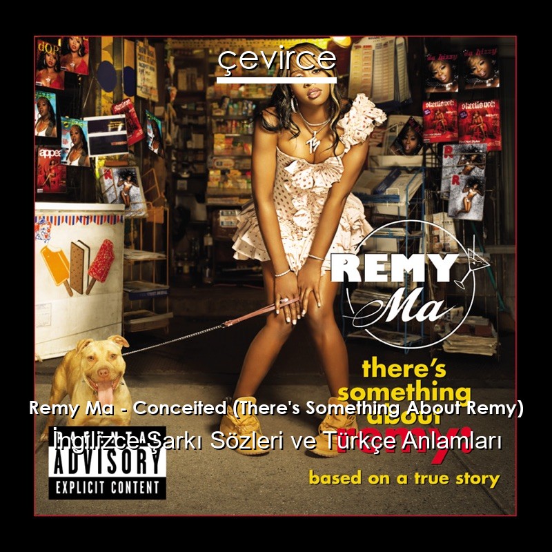 Remy Ma – Conceited (There’s Something About Remy) İngilizce Şarkı Sözleri Türkçe Anlamları