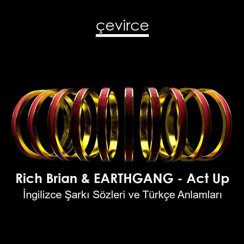 Rich Brian & EARTHGANG – Act Up İngilizce Şarkı Sözleri Türkçe Anlamları