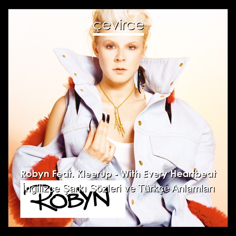 Robyn Feat. Kleerup – With Every Heartbeat İngilizce Şarkı Sözleri Türkçe Anlamları