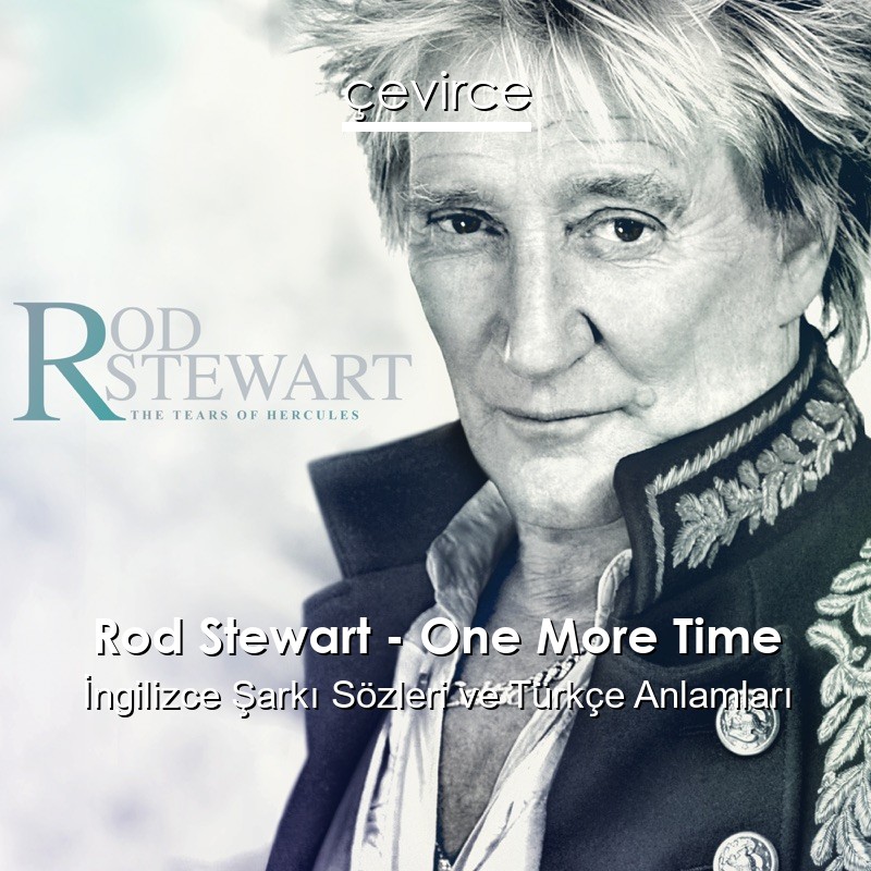 Rod Stewart – One More Time İngilizce Şarkı Sözleri Türkçe Anlamları