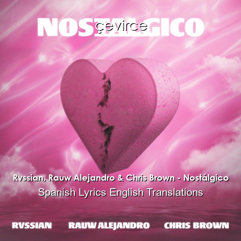 Rvssian, Rauw Alejandro & Chris Brown – Nostálgico Spanish Lyrics English Translations