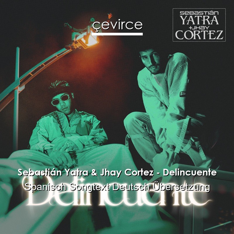 Sebastián Yatra & Jhay Cortez – Delincuente Spanisch Songtext Deutsch Übersetzung