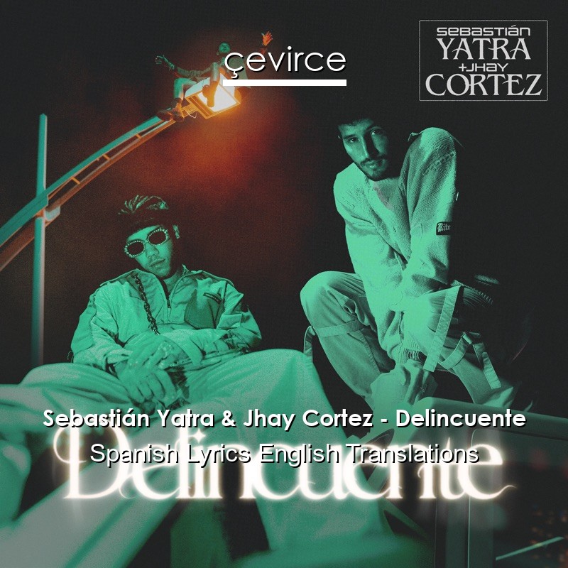 Sebastián Yatra & Jhay Cortez – Delincuente Spanish Lyrics English Translations