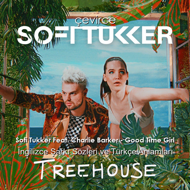 Sofi Tukker Feat. Charlie Barker – Good Time Girl İngilizce Şarkı Sözleri Türkçe Anlamları