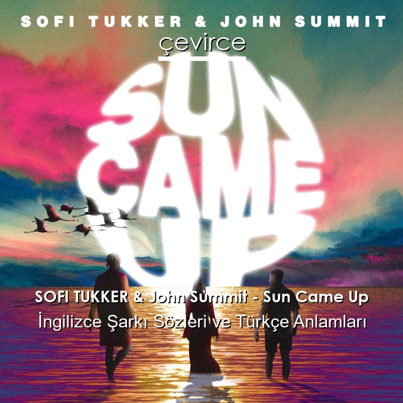 SOFI TUKKER & John Summit – Sun Came Up İngilizce Şarkı Sözleri Türkçe Anlamları